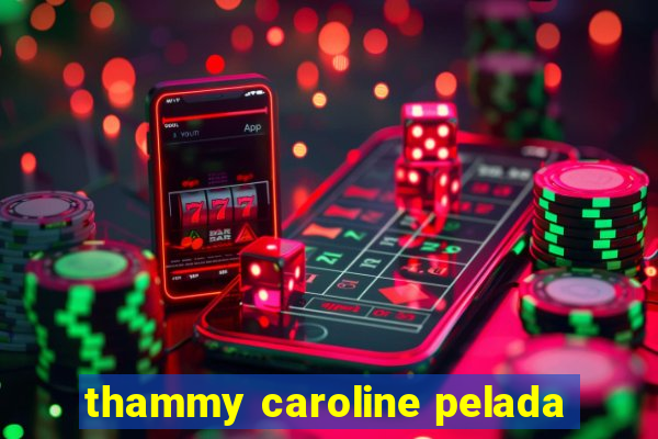 thammy caroline pelada